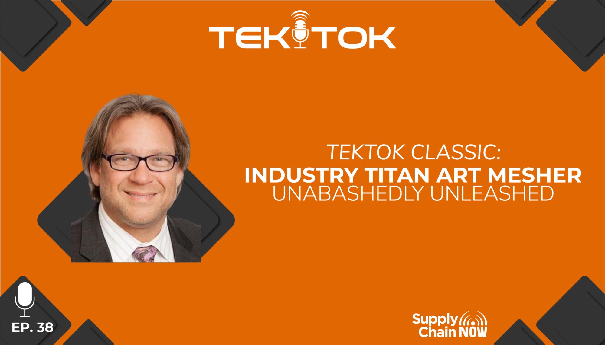 TEKTOK Classic: Industry Titan Art Mesher Unabashedly Unleashed - Supply  Chain Now